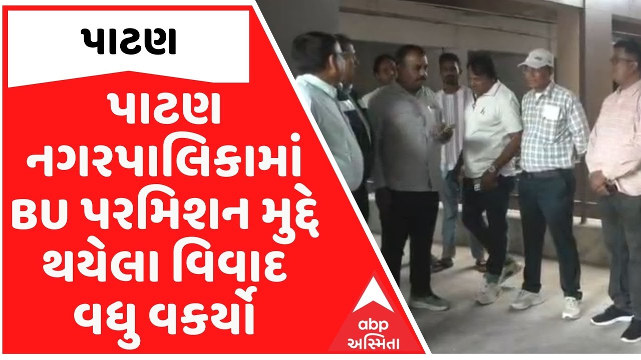 Patan: BU પરમિશન આપવામાં કોઈ ગેરરીતિ નથી થઈઃ ચીફ ઓફિસર