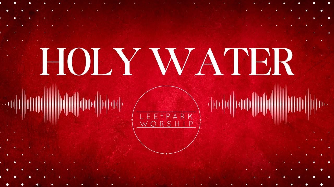 Holy Water - Lee Park Worship ft. Shane Dunlap
