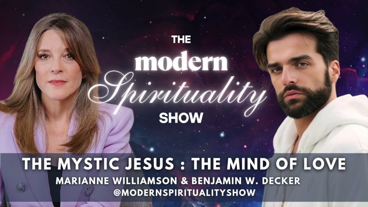 The Mystic Jesus: The Mind of Love w/ Marianne Williamson & Benjamin W. Decker