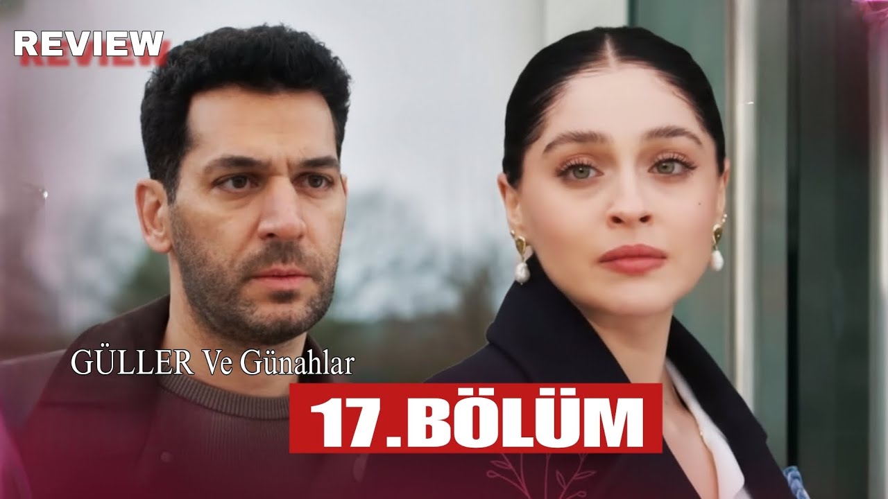 Guller ve Günahlar 17.BÖLÜM | HD Review 