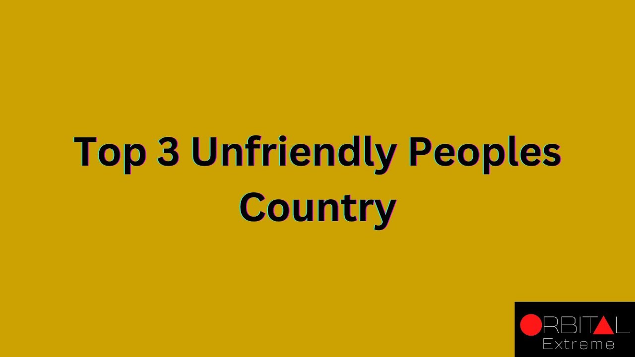 244. Top 3 Unfriendly  Peoples Country