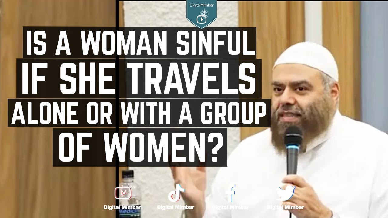 Is a woman sinful if she travels alone or with a group of women? - Ibrahim Zidan