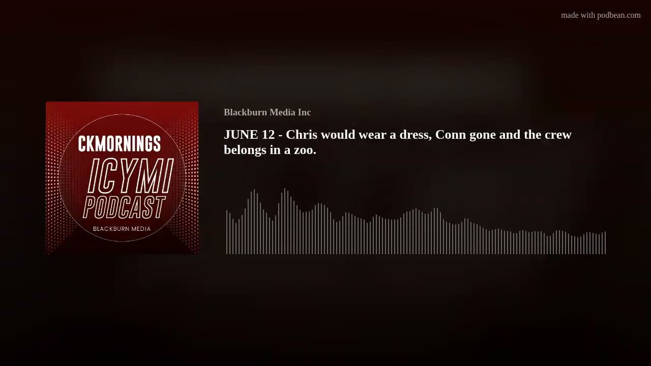 JUNE 12 - Chris would wear a dress, Conn gone and the crew belongs in a zoo.