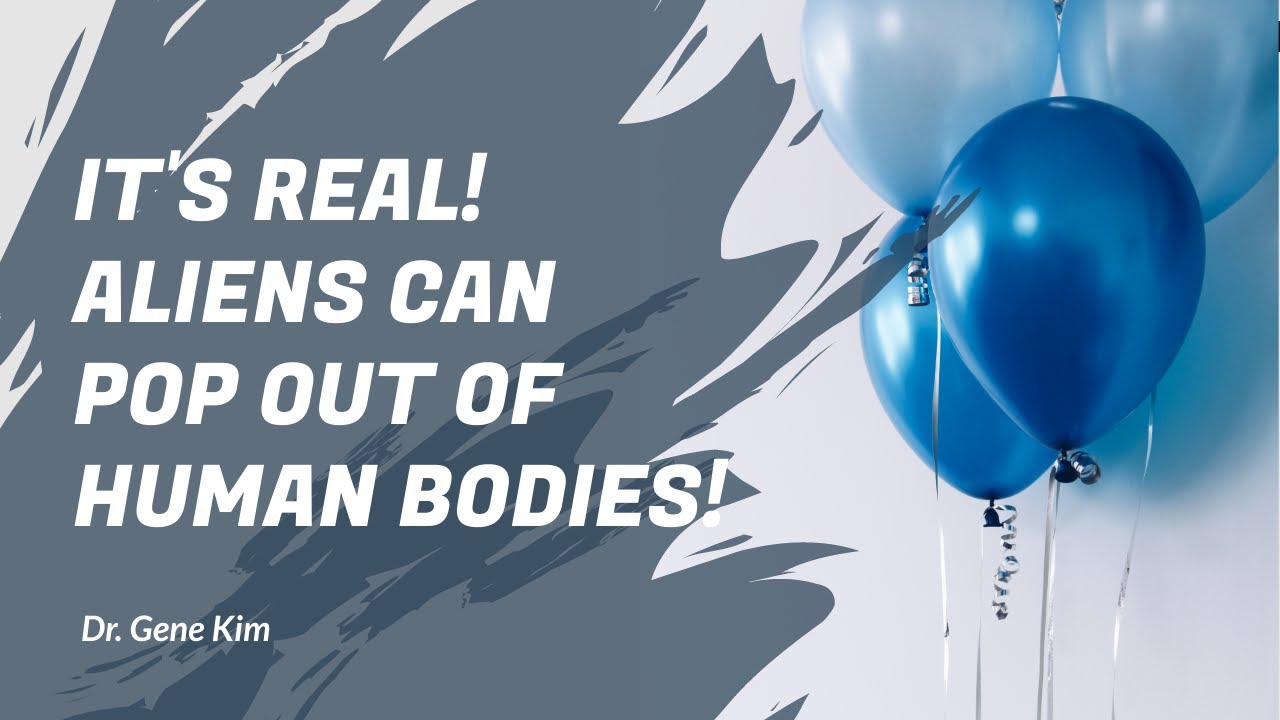 IT'S REAL! Aliens Can Pop Out of Human Bodies! - Dr. Gene Kim