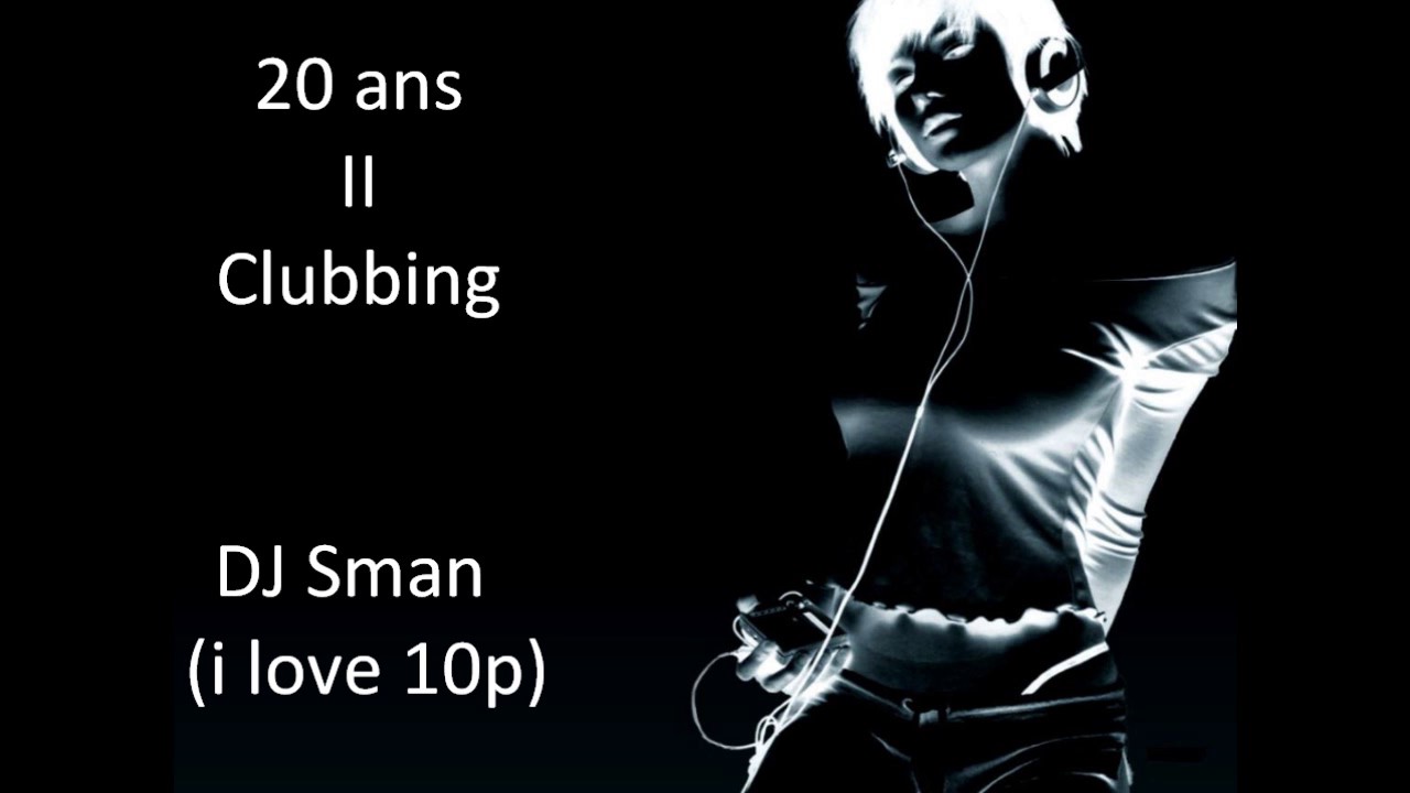 20 ans II Clubbing Dancefloor House Deep Vocal Electro DJ SMAN - i love 10p