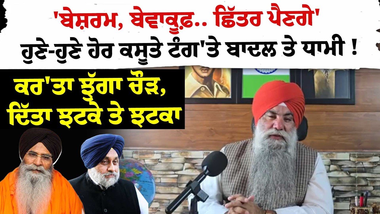 'ਬੇਸ਼ਰਮ, ਬੇਵਾਕੂਫ਼.. ਛਿੱਤਰ ਪੈਣਗੇ' ਹੁਣੇ-ਹੁਣੇ ਹੋਰ ਕਸੂਤੇ ਟੰਗ'ਤੇ ਬਾਦਲ ਤੇ ਧਾਮੀ ! ਕਰ'ਤਾ ਝੁੱਗਾ ਚੌੜ  !