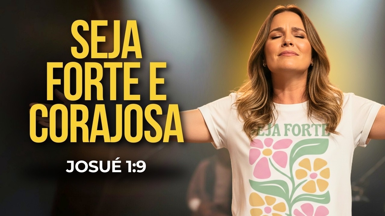 SEJA FORTE E CORAJOSA — O Senhor Teu Deus Vai Contigo | Josué 1:9