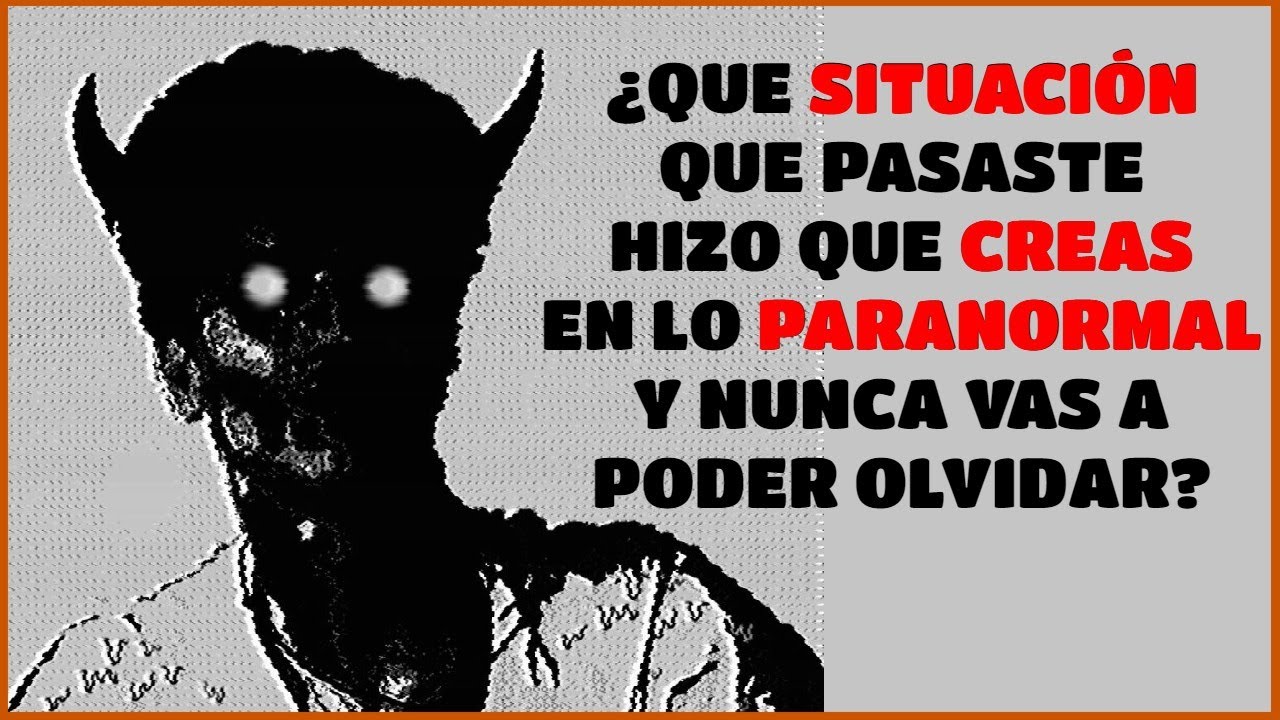 ¿Cuál fue la SITUACIÓN que te hizo creer en lo PARANORMAL? - REDDIT