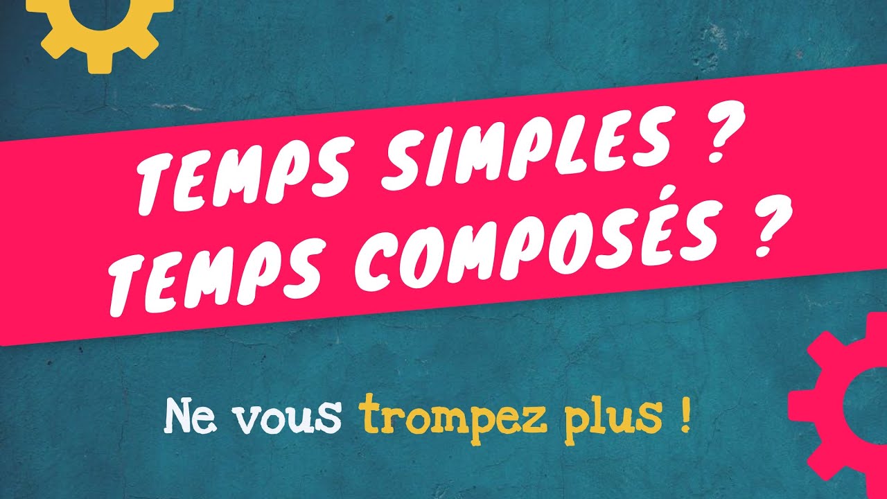 TEMPS SIMPLES / TEMPS COMPOS&Eacute;S - Comprenez tout en 3 minutes !