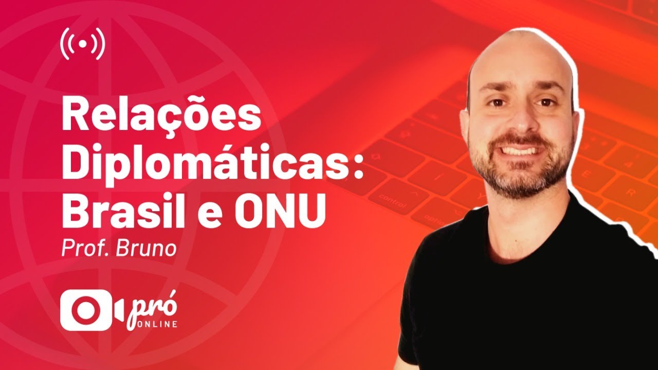 ATUALIDADES - Bruno césar - Relações Diplomáticas: Brasil e ONU