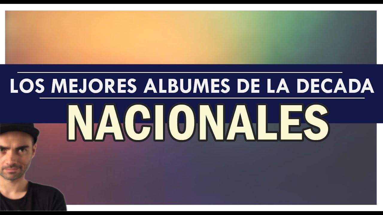 Los MEJORES DISCOS NACIONALES DE LA DÉCADA 2010