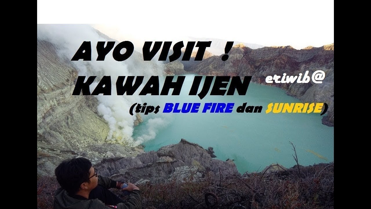 Traveling KAWAH G. IJEN - TIPS MERAIH BLUE FIRE & SUNRISE