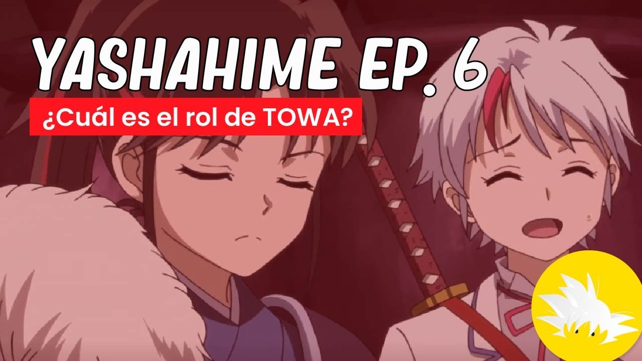 HANYO NO YASHAHIME: &iquest;Cu&aacute;l es el papel de TOWA?...| An&aacute;lisis episodio 6
