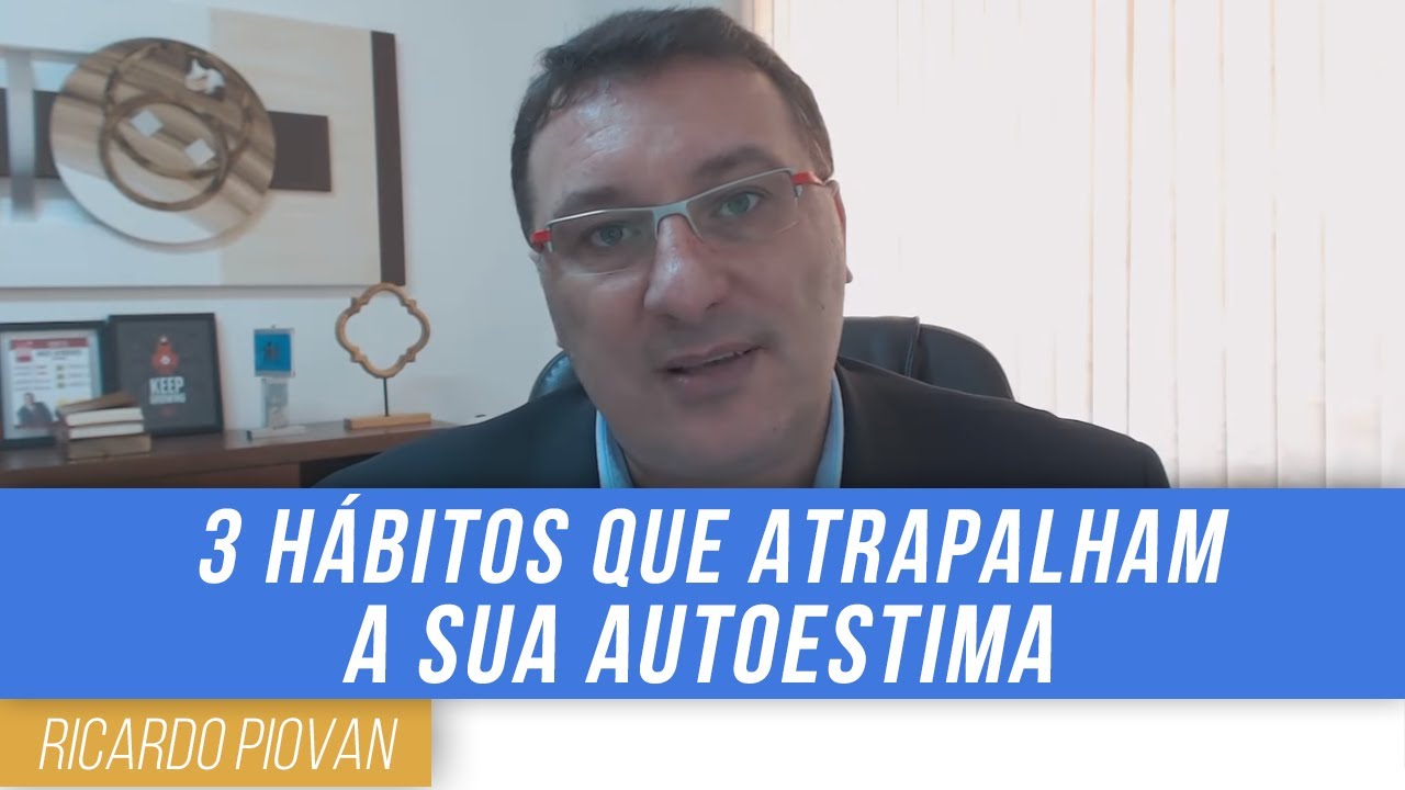 [Life Coach] - 3 Hábitos que atrapalham a sua Autoestima - Ricardo Piovan