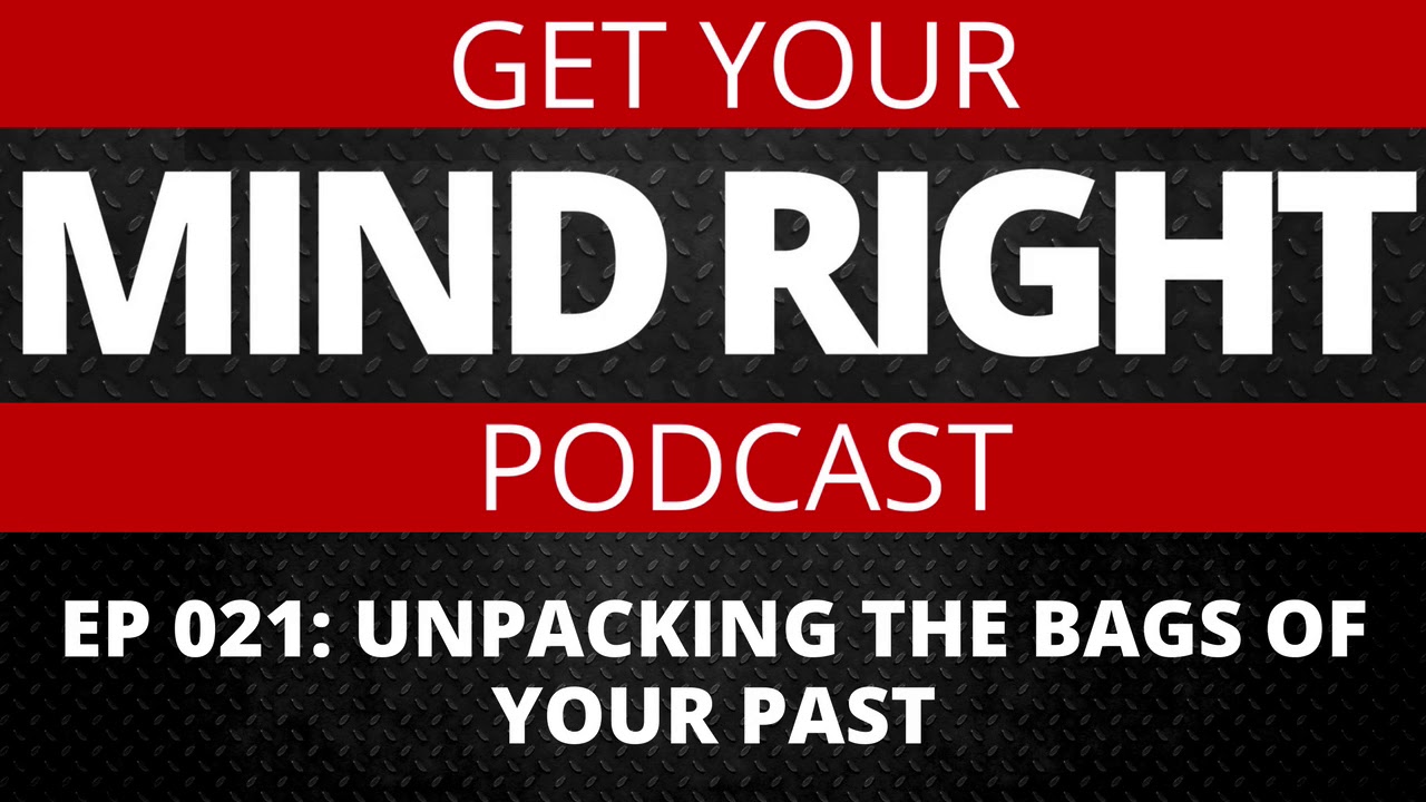 Get Your Mind Right Podcast: Unpack Your Bags From The Past