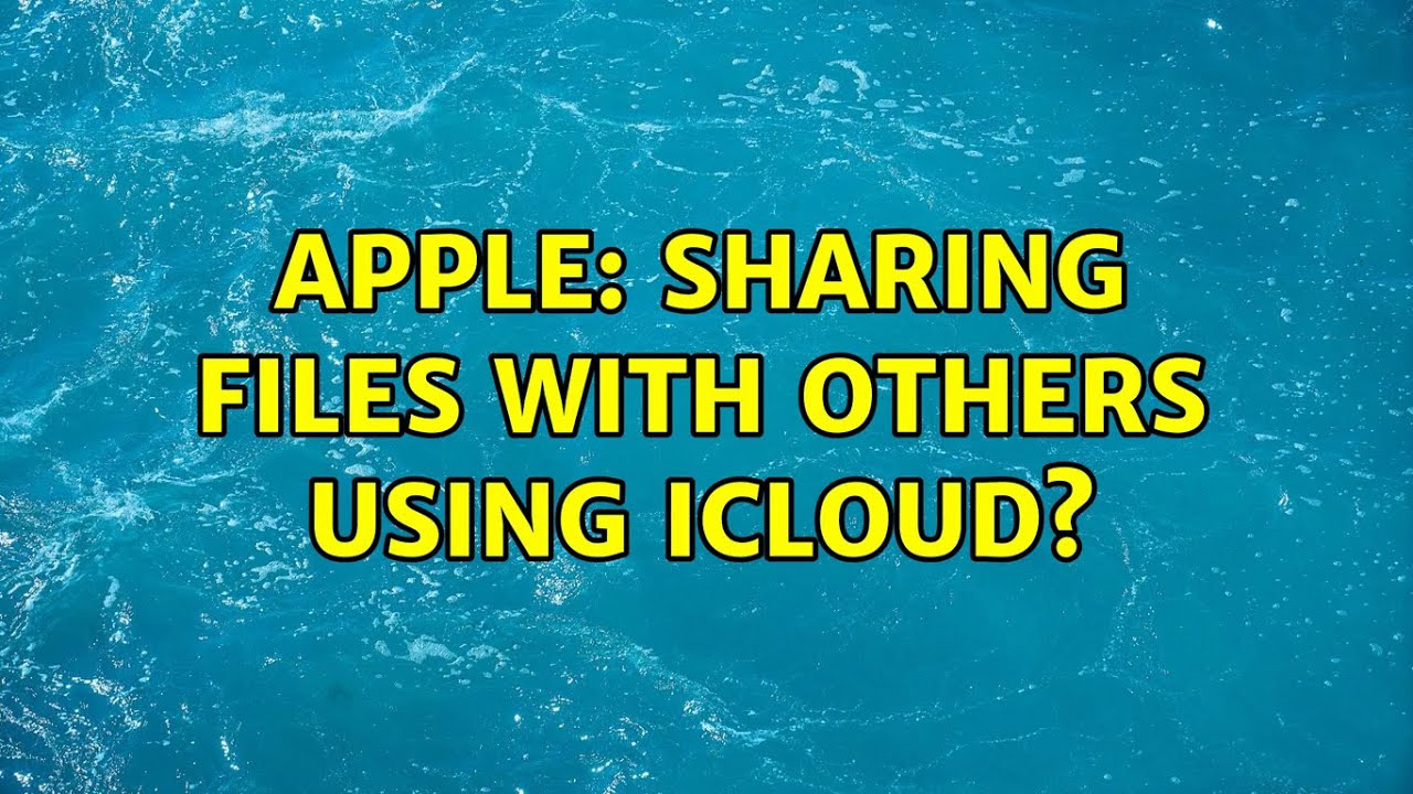 Apple: Sharing files with others using iCloud?