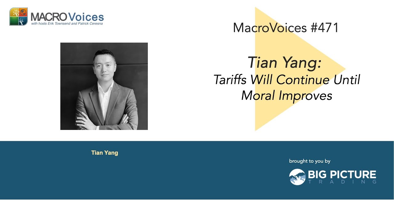 MacroVoices #471 Tian Yang: Tariffs Will Continue Until Morale Improve