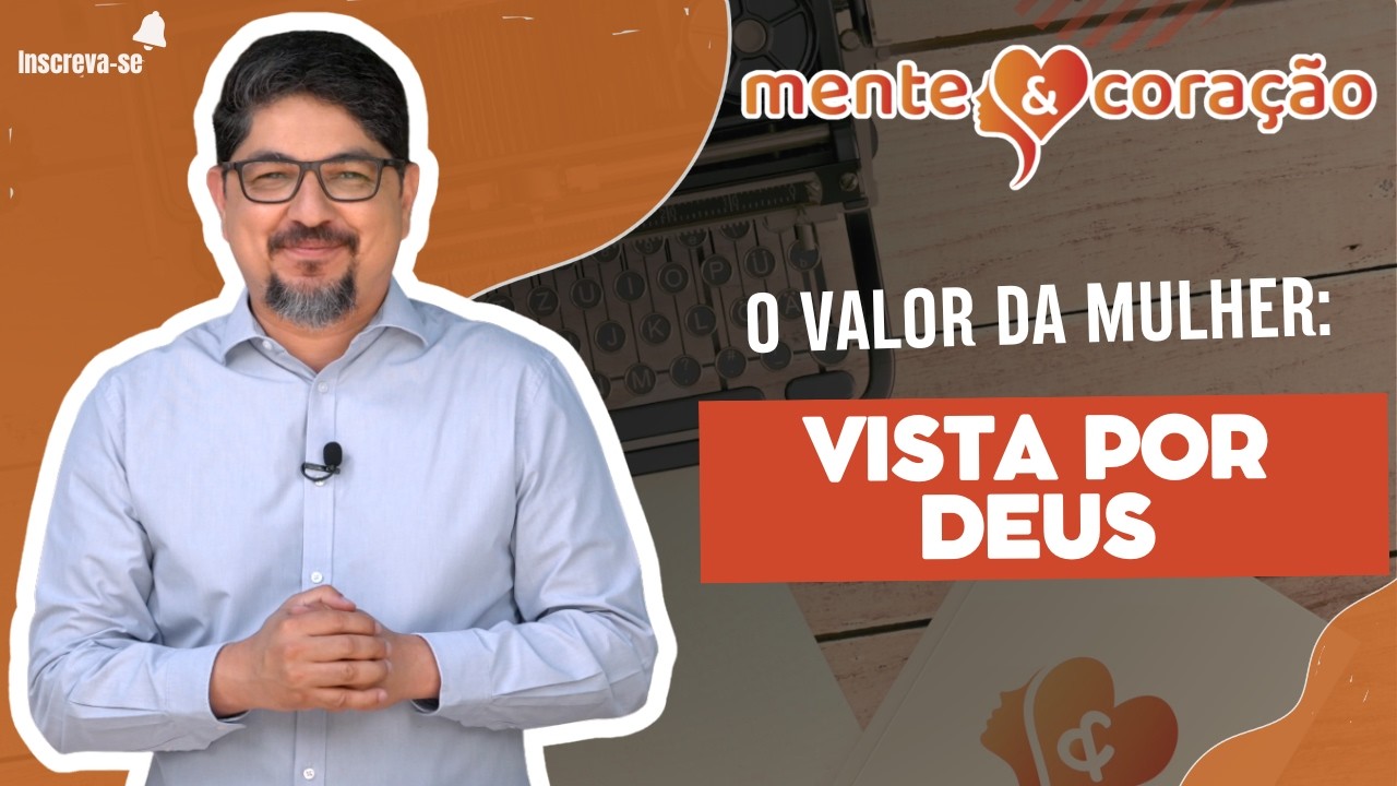 O valor da mulher: Vista por Deus | Mente e coração | Sauro Queiroz