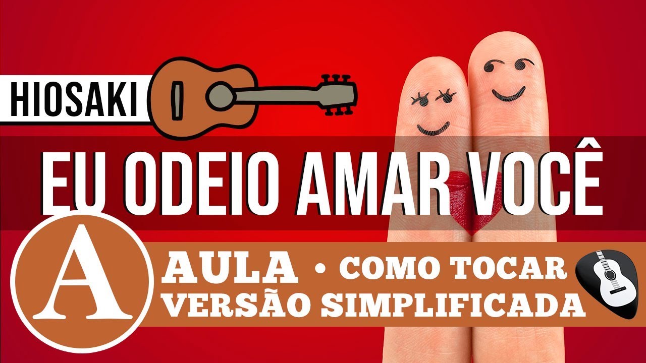 COMO TOCAR EU ODEIO AMAR VOCÊ (HIOSAKI) AULA DE VIOLÃO - ZAP(31)9 92448620 PARA AULAS ONLINE AO VIVO