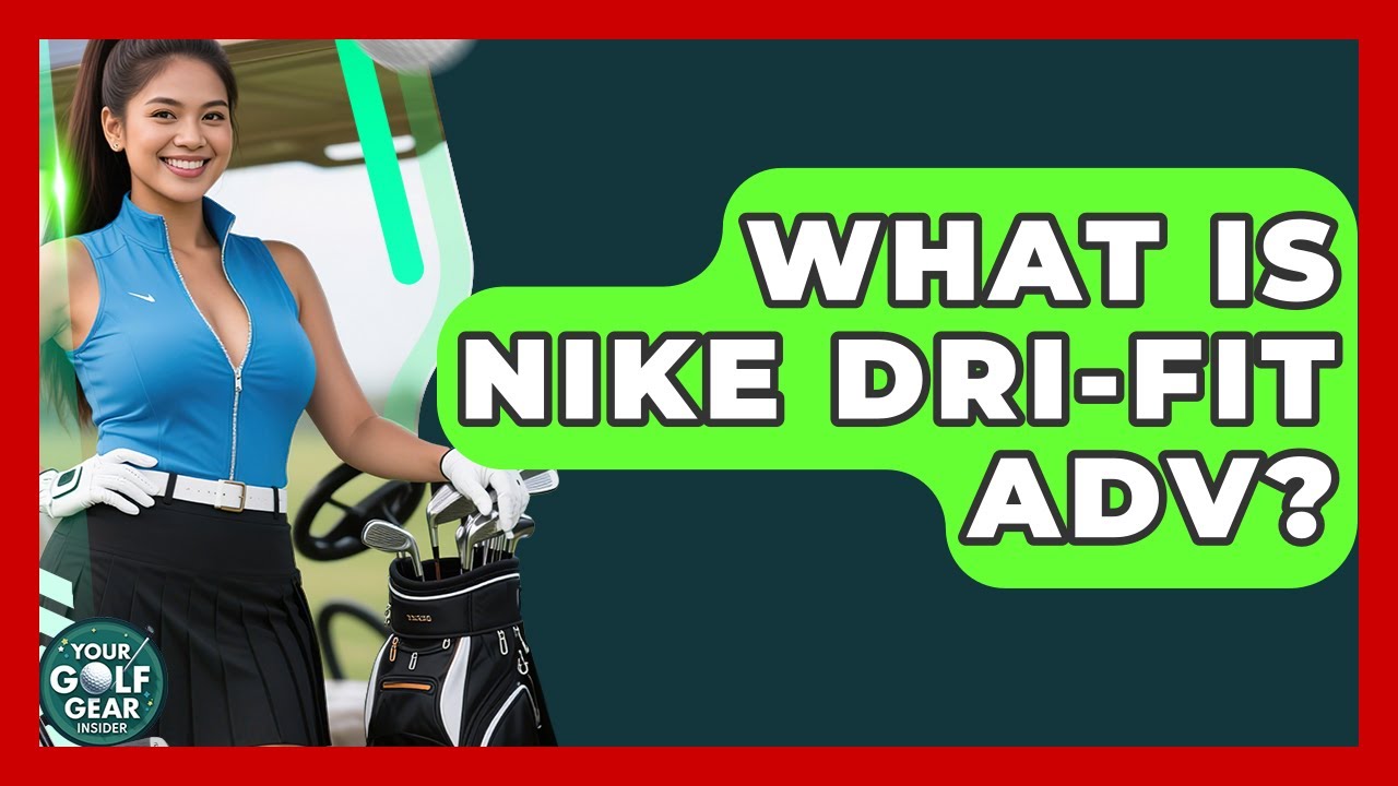 What Is Nike Dri-FIT ADV? - Your Golf Gear Insider