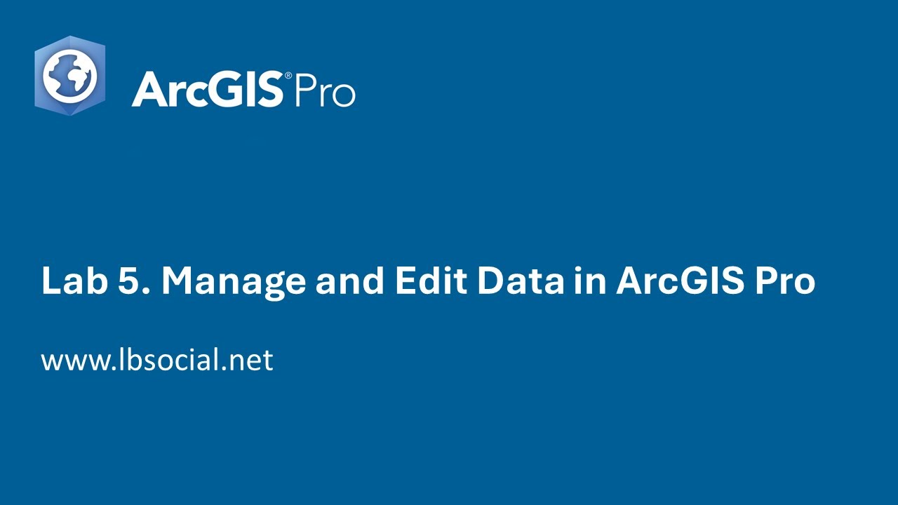 Lab 5. Manage and Edit Data in ArcGIS Pro