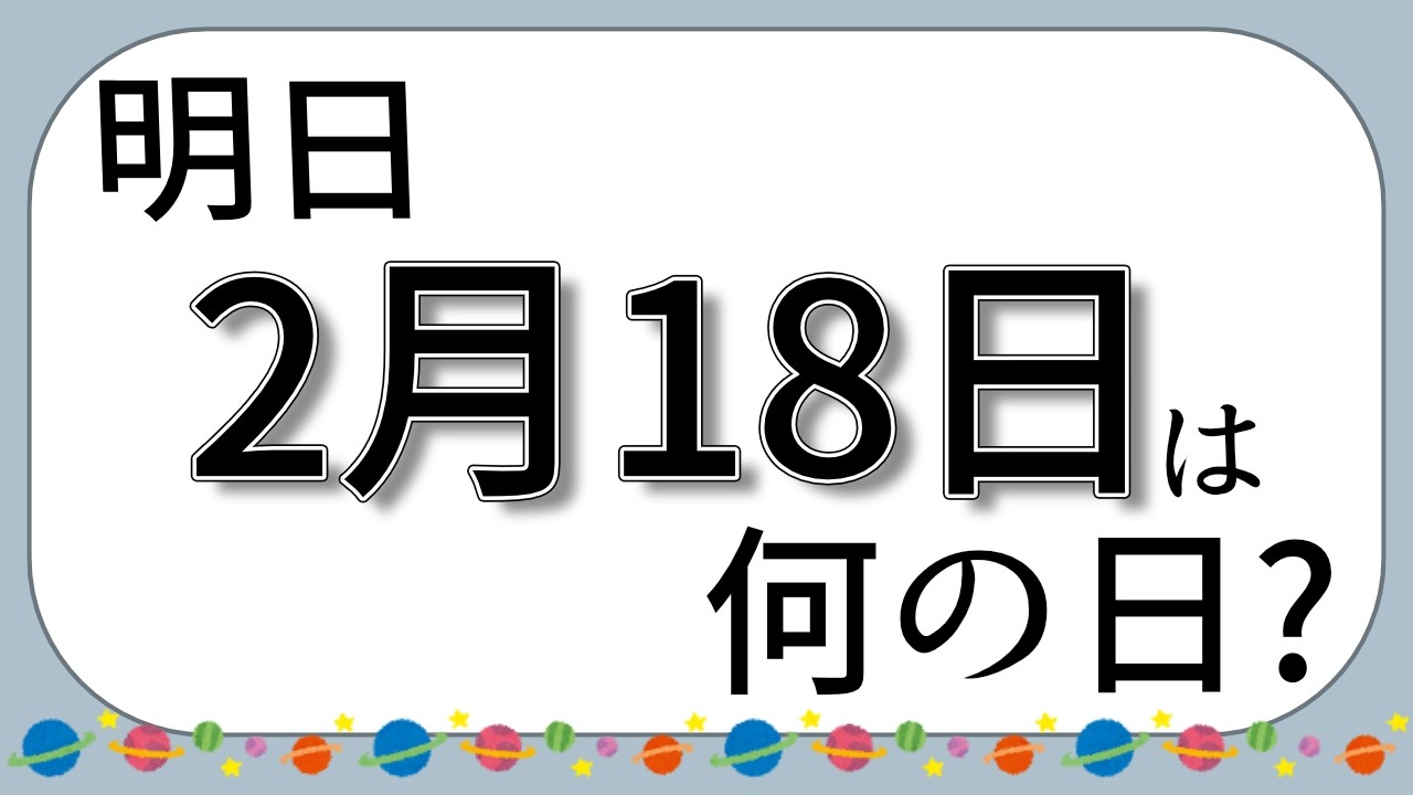 2026年2月18日は何の日？【明日は何の日？】