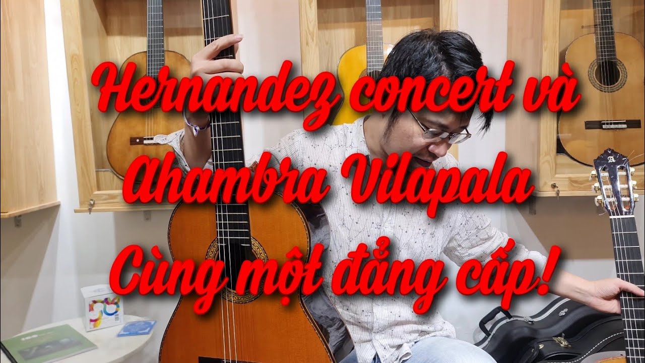 So sánh guitar Hernadez Concert và Ahambra Vilaplala