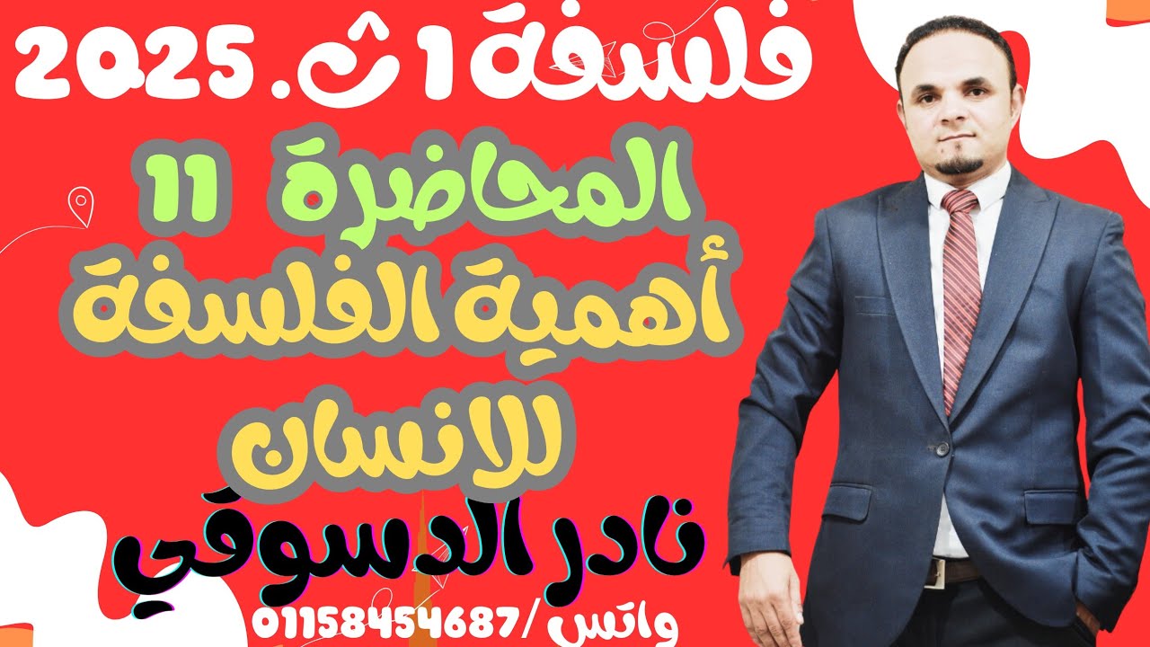 فلسفه 1 ث| المحاضره الحاديه عشره | اهميه الفلسفه بالنسبه للانسان |دكتور نادر الدسوقي 2025