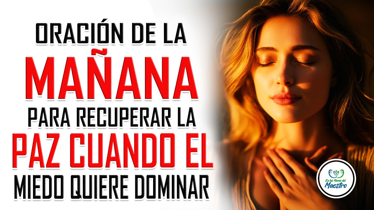 Oración de la MAÑANA para recuperar la paz cuando el miedo quiere dominar