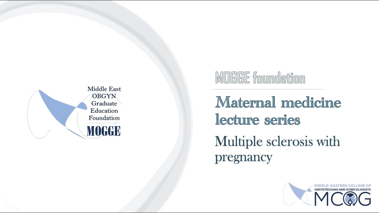 MOGGE foundation/MCOG maternal medicine lecture series (3- Multiple sclerosis with pregnancy)