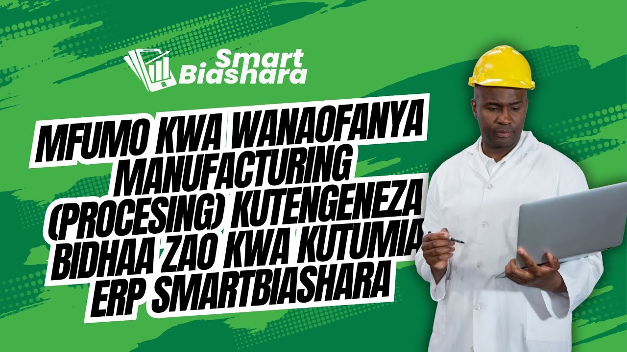 Mfumo mzuri kwa wanaofanya Manufactiring (Processing) kutengeneza Bidhaa zao ni ERP SmartBiashara