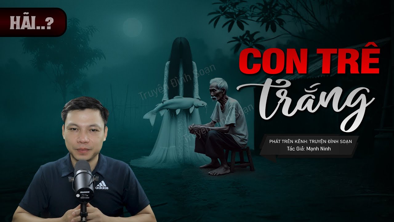 Truyện Ma: CON TRÊ TRẮNG - TRẢ NGHIỆP Khi Bắt Cá Thiêng Ngoài Nghĩa Địa MC Đình Soạn Kể