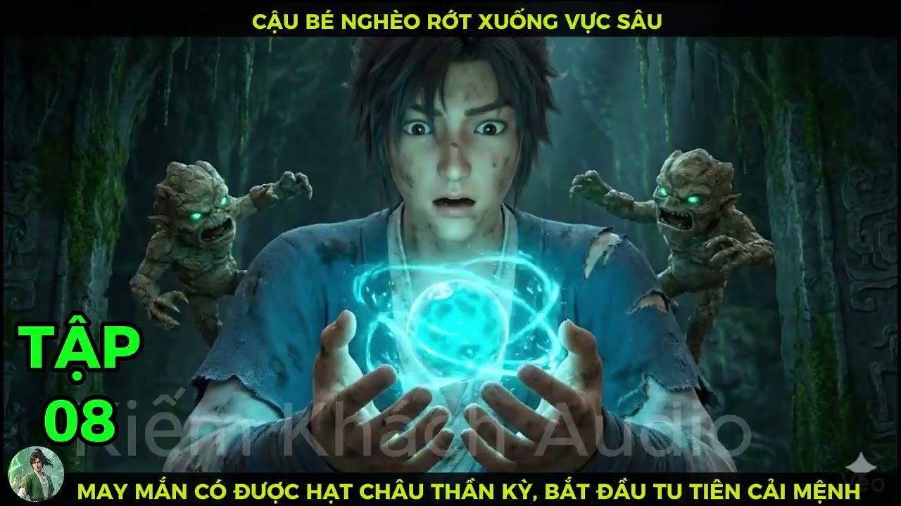Full Bộ 08 Cậu Bé Nghèo Rớt Xuống Vực Sâu, May Mắn Có Được Hạt Châu Thần Kỳ Bắt Đầu Tu Tiên Cải Mệnh