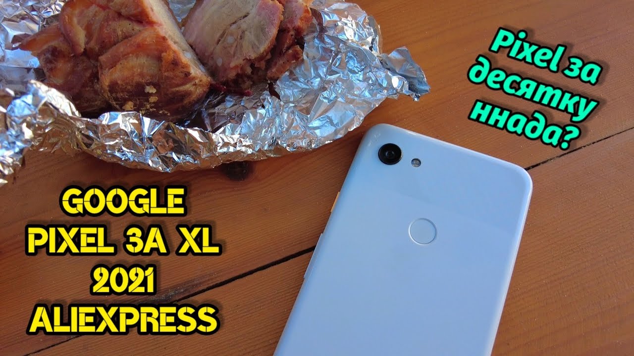 Google Pixel 3A XL в 2021 за 10к с AliExpress / Сдох Свилога?