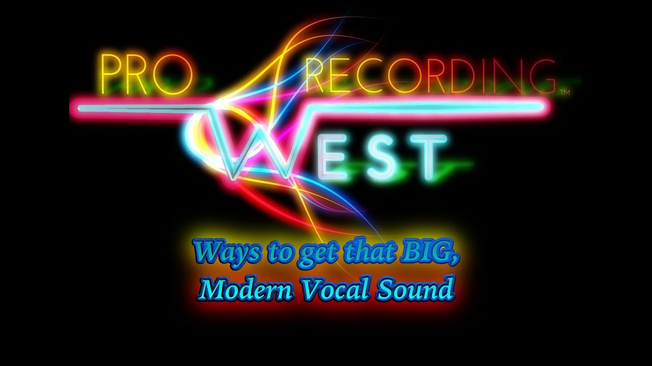 Ways to get that BIG, Modern Vocal Sound