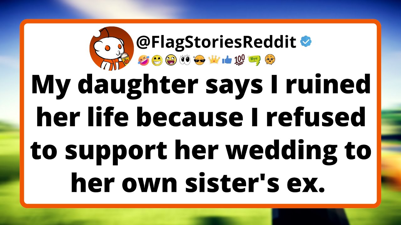 My daughter says I ruined her life because I refused to support her wedding to her own sister's ex.