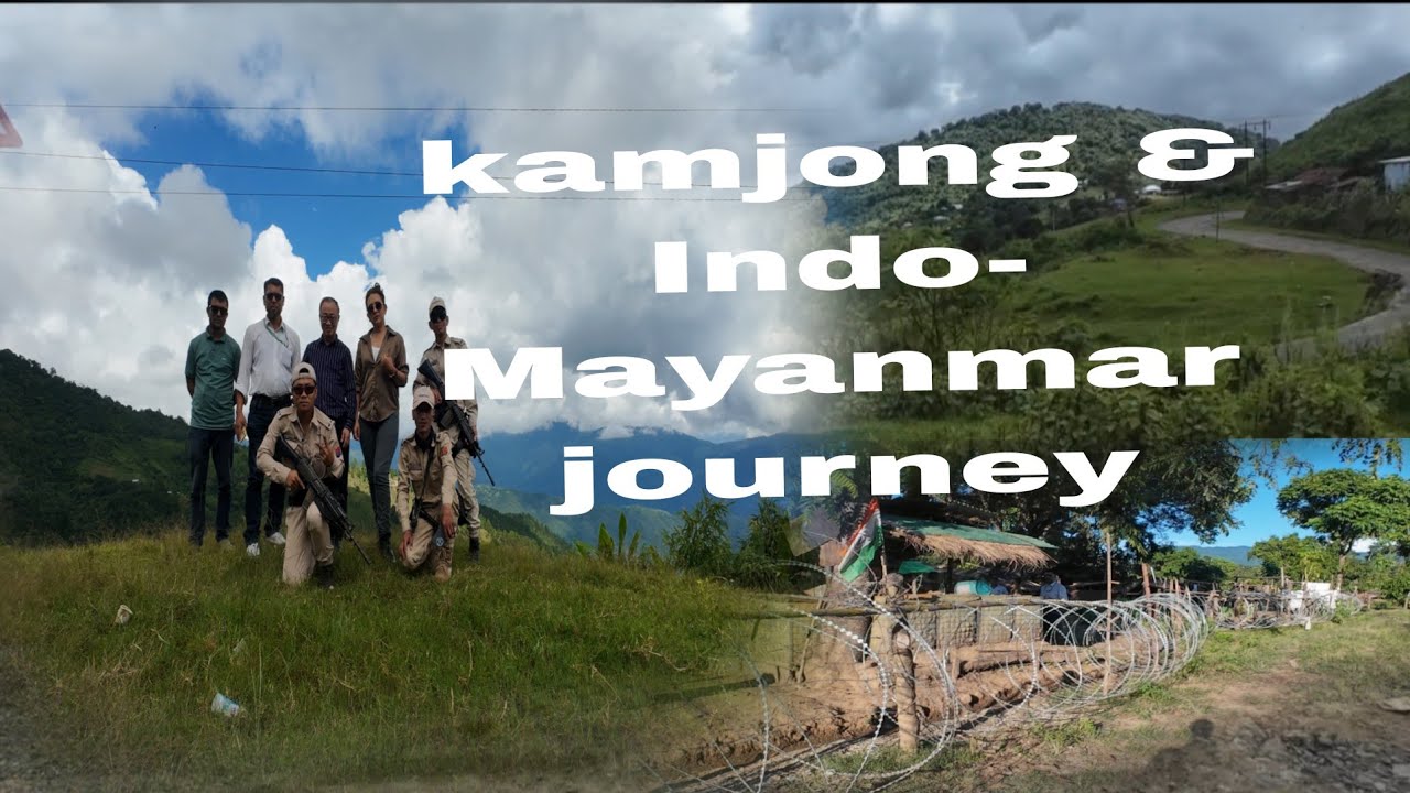  Visiting Kamjong dist. | Indo- Mayanmar border. 