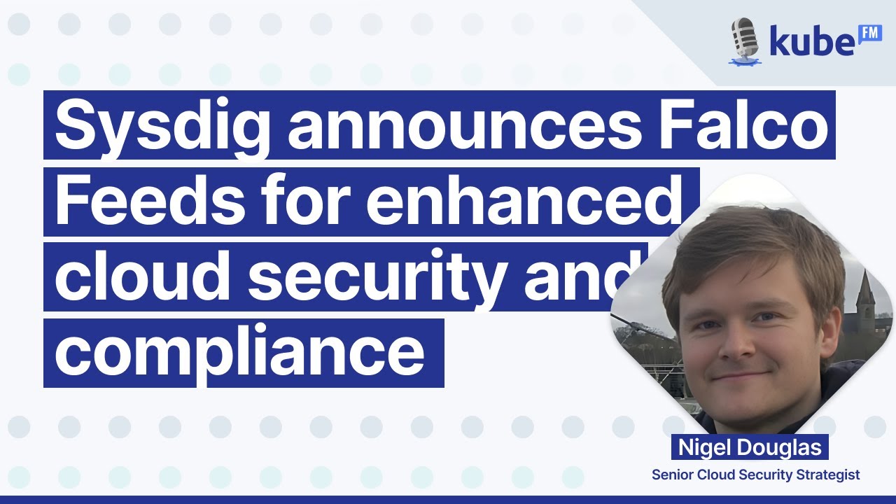 Sysdig announces Falco Feeds for enhanced cloud security and compliance | KubeFM