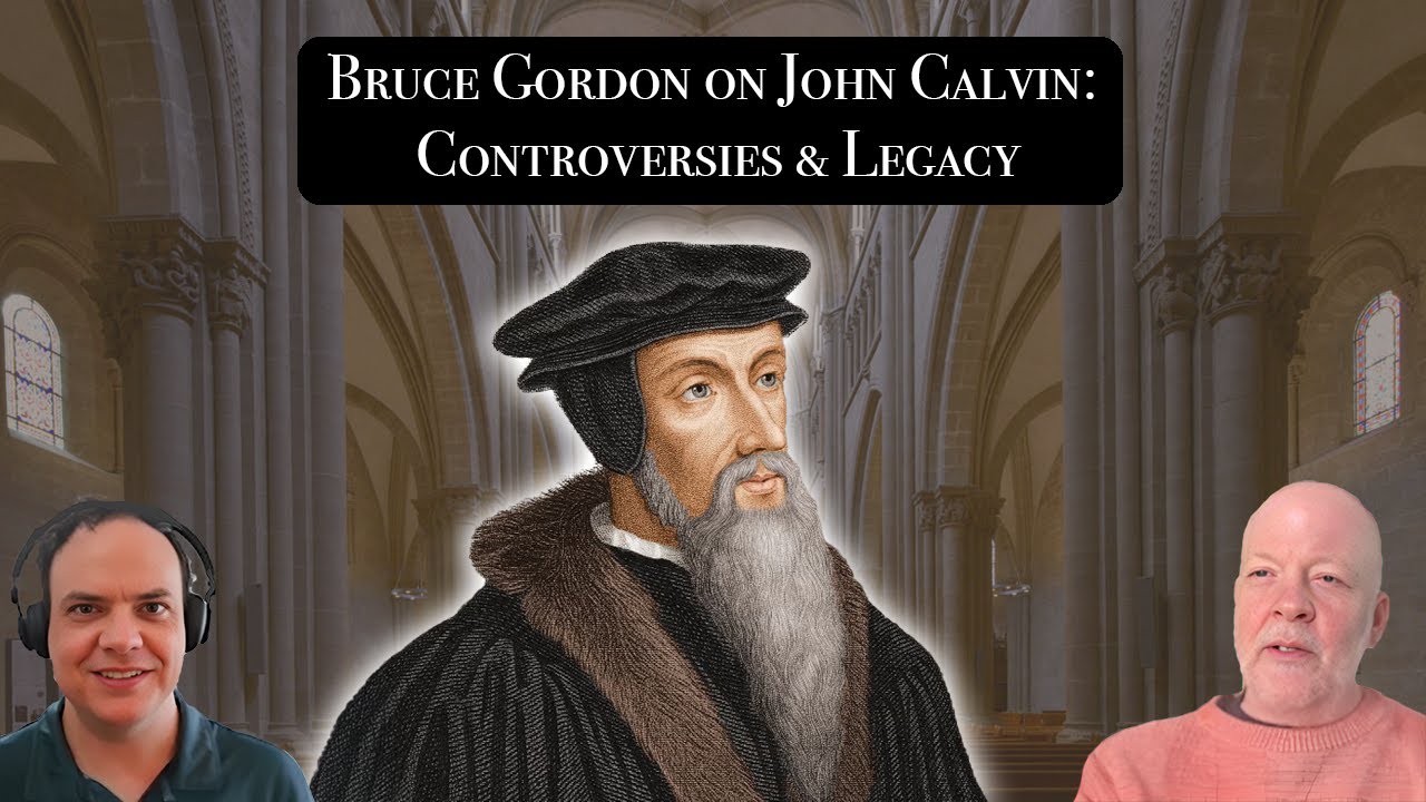 Bruce Gordon on John Calvin: Addressing the Controversies & Legacy