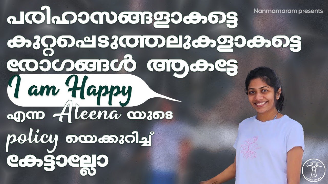 പരിഹാസങ്ങളാകട്ടെ, കുറ്റപ്പെടുത്തലുകളാകട്ടെ, രോഗങ്ങളാകട്ടെ, I am Happy എന്ന Aleena യുടെ policy...