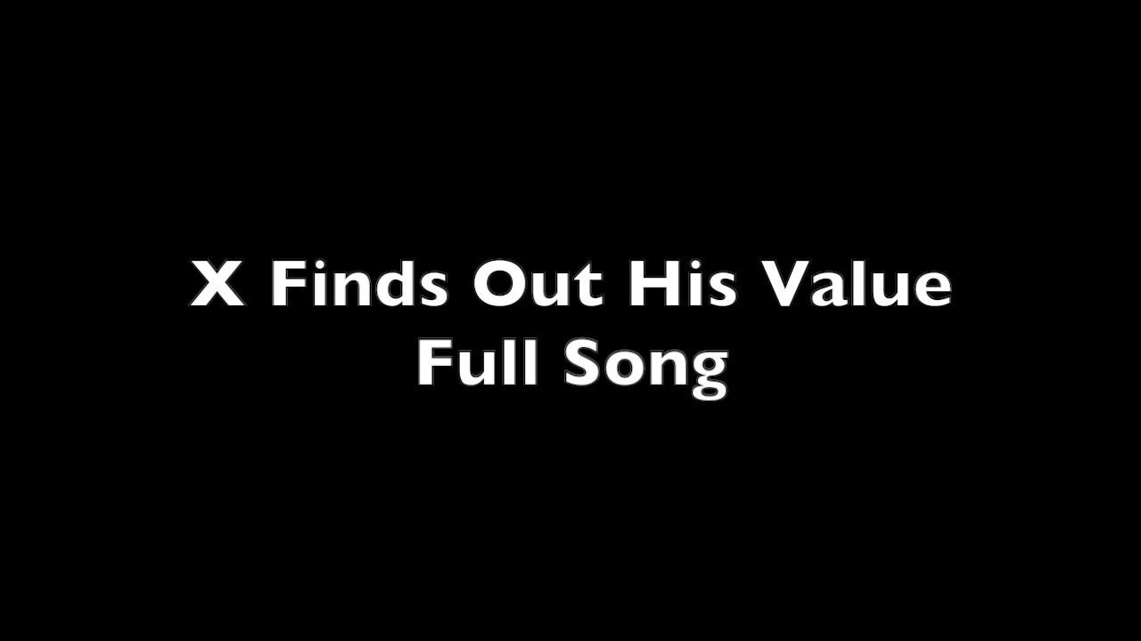 X Finds Out His Value (Full Song)