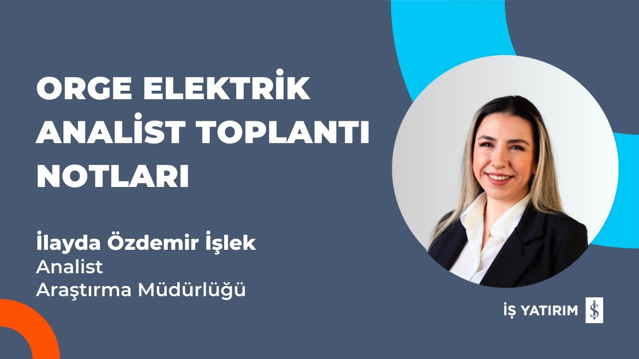 #ORGE ORGE ELEKTRİK ANALİST TOPLANTI NOTLARI - İLAYDA &Ouml;ZDEMİR İŞLEK