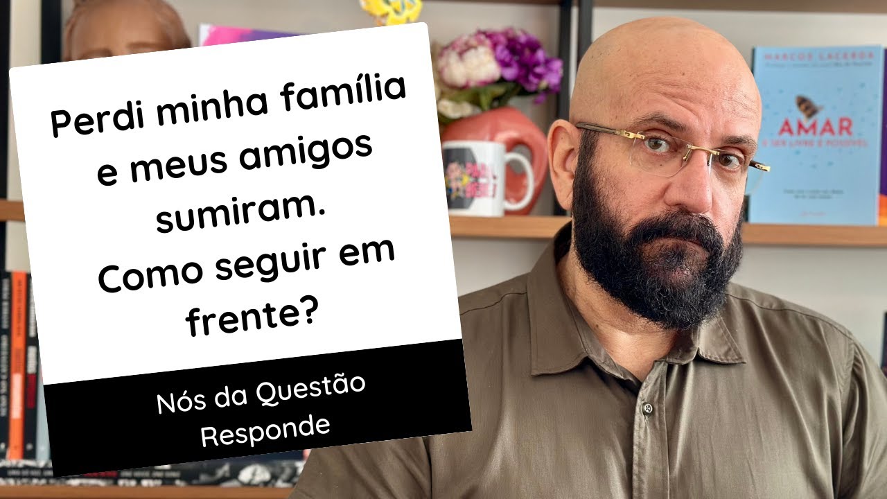 PERDI A FAMILIA, OS AMIGOS SUMIRAM, COMO SEGUIR EM FRENTE? | Marcos Lacerda, psicólogo