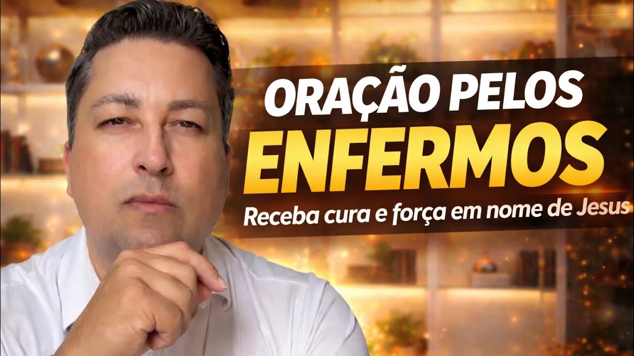 ORAÇÃO PELOS ENFERMOS | Receba cura e força em nome de Jesus