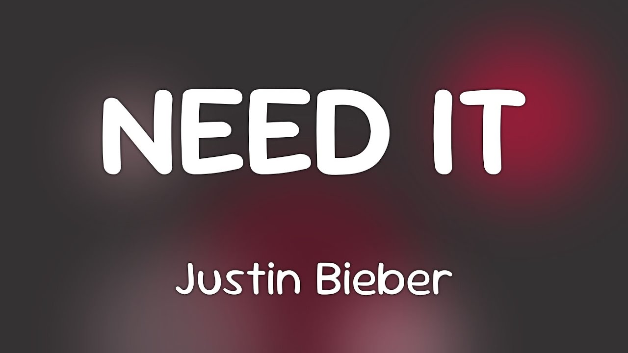 Justin Bieber - NEED IT  [Lyrics]