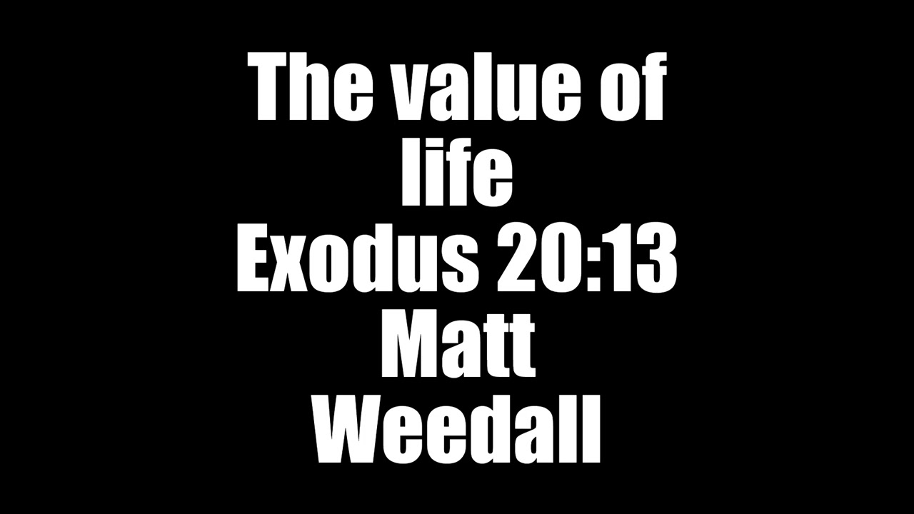 The Value  of Life | Exodus 20:13 | Matt Weedall