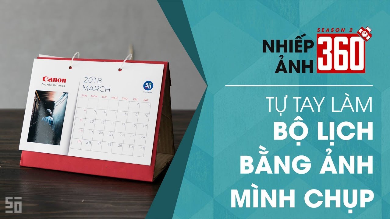 Nhiếp ảnh 360 (2018) - Tập cuối: Tự tay làm bộ lịch 2018 bằng ảnh mình chụp