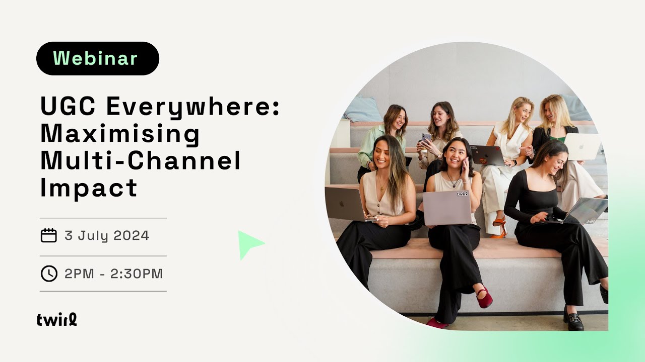 Twirl Webinar: UGC Everywhere - Maximising Multi-Channel Impact