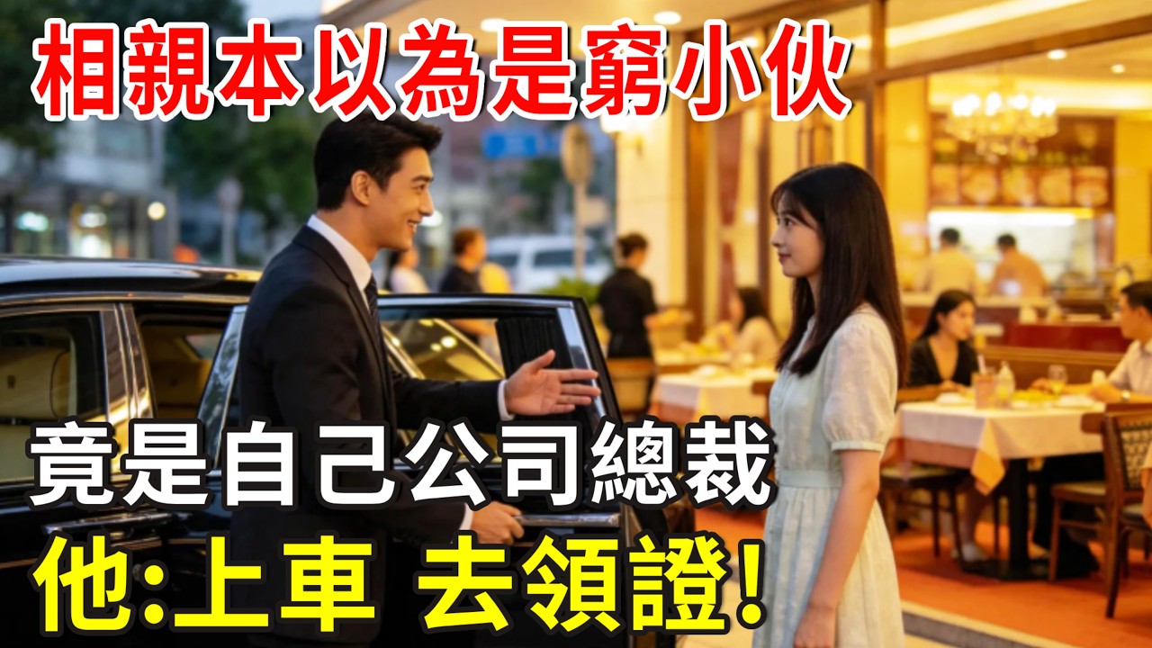 相親本以為是窮小伙，竟是自己公司總裁，他:上車，去領證!#总裁 #爽文#好文 #正能量 #分享 #故事分享