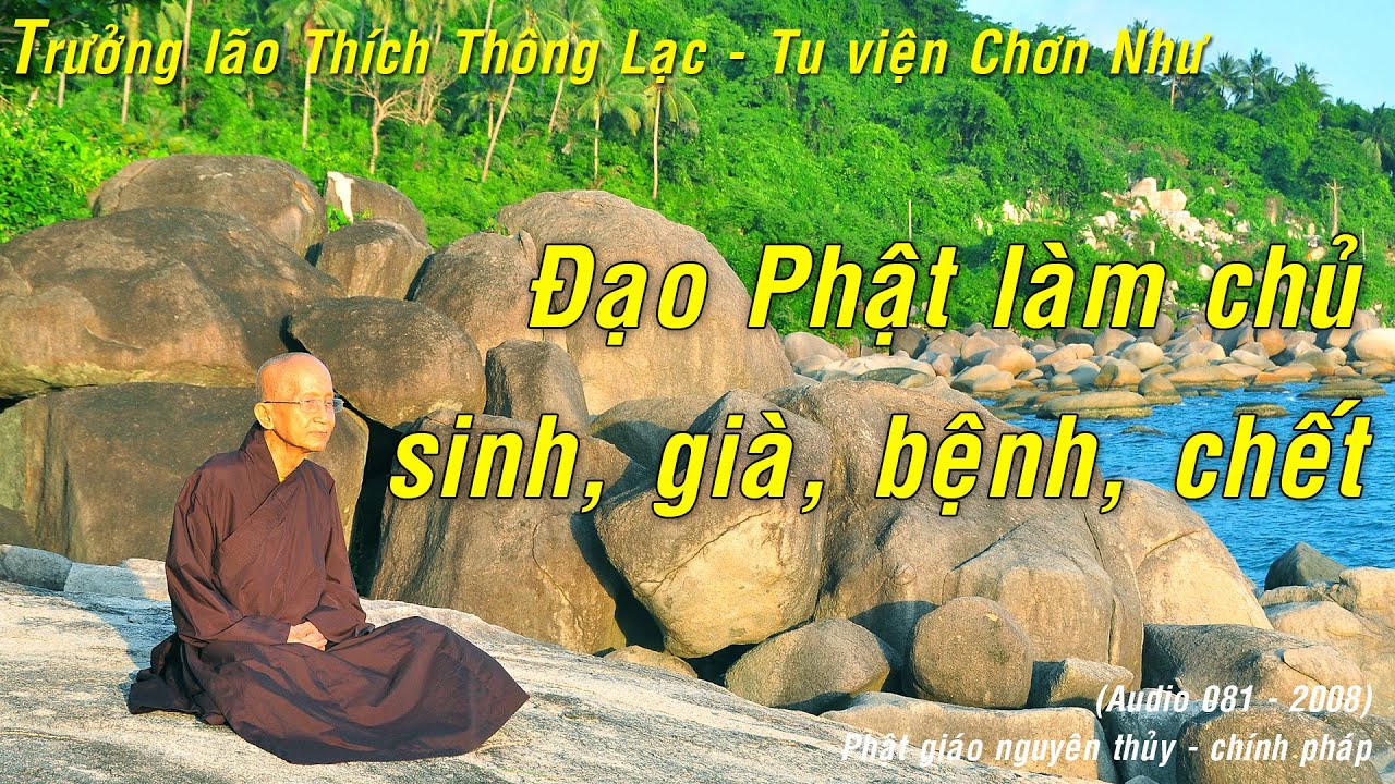Đạo Phật làm chủ sinh -già - bệnh - chết (Trưởng lão Thích Thông Lạc - Tu viện Chơn Như)
